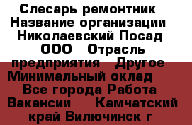 Слесарь-ремонтник › Название организации ­ Николаевский Посад, ООО › Отрасль предприятия ­ Другое › Минимальный оклад ­ 1 - Все города Работа » Вакансии   . Камчатский край,Вилючинск г.